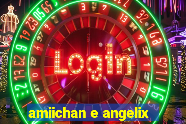 amiichan e angelix